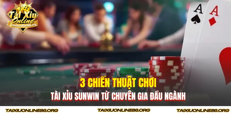 3 chiến thuật chơi tài xỉu Sunwin từ chuyên gia đầu ngành