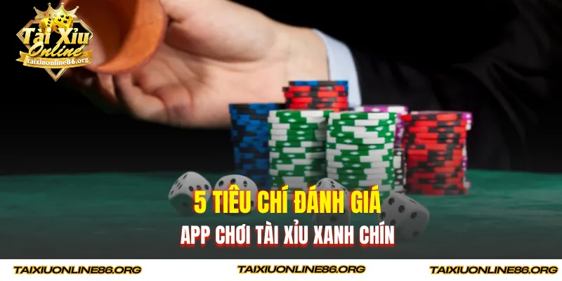 5 tiêu chí đánh giá app chơi tài xỉu xanh chín