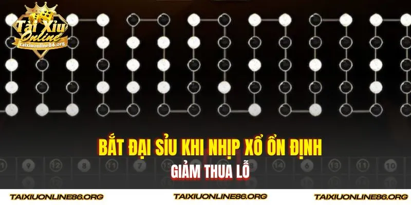 Bắt đại sỉu khi nhịp xổ ổn định giảm thua lỗ