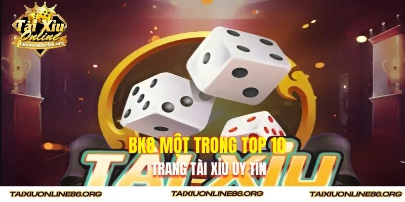 BK8 một trong top 10 trang tài xỉu uy tín