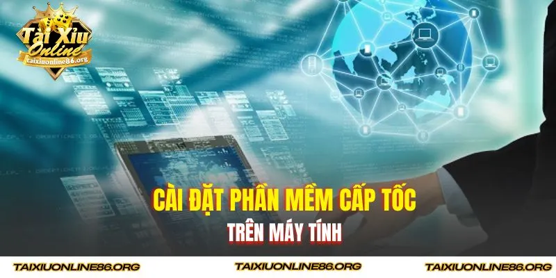Cài đặt phần mềm cấp tốc trên máy tính