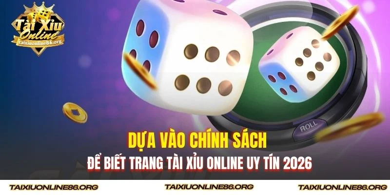 Dựa vào chính sách để biết trang tài xỉu online uy tín 2026 