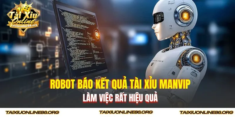 Robot báo kết quả tài xỉu ManVip làm việc rất hiệu quả