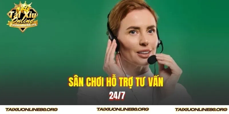 Sân chơi hỗ trợ tư vấn 24/7 