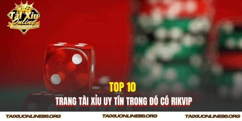 Top 10 trang tài xỉu uy tín trong đó có Rikvip