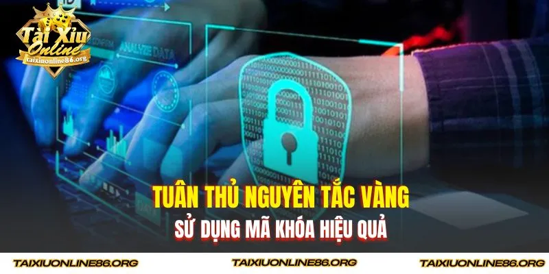 Tuân thủ nguyên tắc vàng sử dụng mã khóa hiệu quả