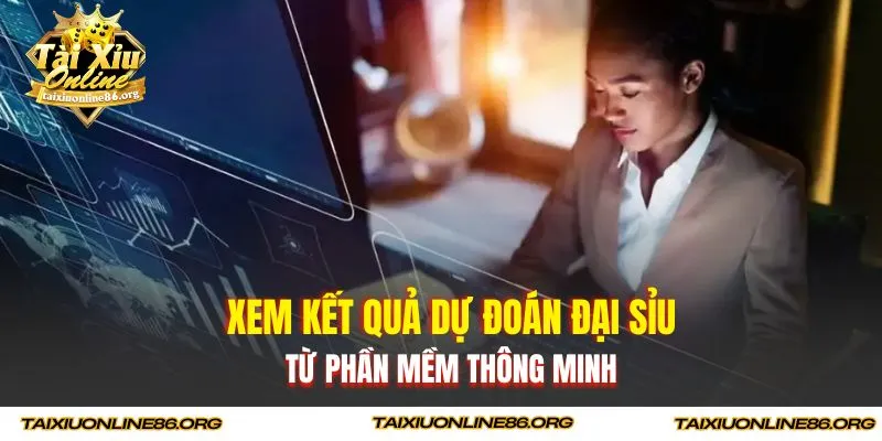 Xem kết quả dự đoán đại sỉu từ phần mềm thông minh