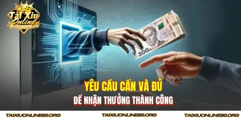 Yêu cầu cần và đủ để nhận thưởng thành công